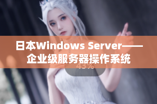 日本W(wǎng)indows Server——企業(yè)級(jí)服務(wù)器操作系統(tǒng) 日本W(wǎng)indows Server——企業(yè)級(jí)服務(wù)器操作系統(tǒng)