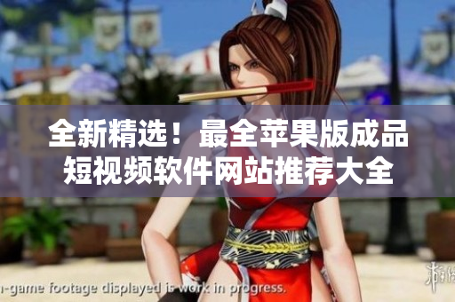 全新精選！最全蘋(píng)果版成品短視頻軟件網(wǎng)站推薦大全