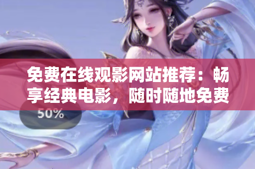 免費在線觀影網(wǎng)站推薦：暢享經(jīng)典電影，隨時隨地免費暢覽優(yōu)質(zhì)影片
