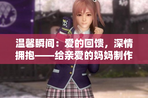 溫馨瞬間：愛(ài)的回饋，深情擁抱——給親愛(ài)的媽媽制作的特別PPT