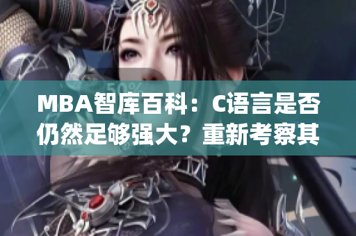 MBA智庫百科：C語言是否仍然足夠強大？重新考察其影響與發(fā)展(1)