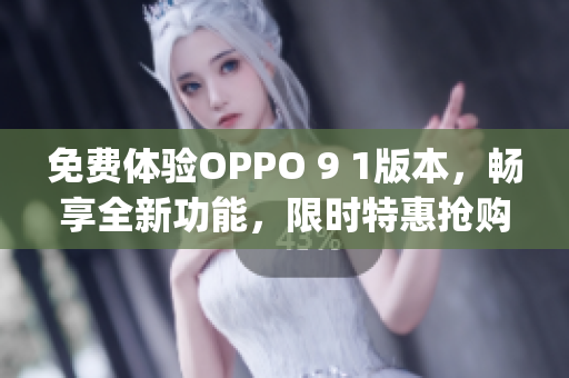 免費體驗OPPO 9 1版本，暢享全新功能，限時特惠搶購(1)