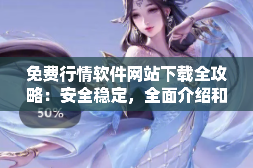 免費行情軟件網(wǎng)站下載全攻略：安全穩(wěn)定，全面介紹和推薦(1)