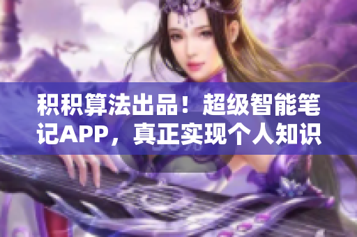 積積算法出品！超級智能筆記APP，真正實現(xiàn)個人知識管理！