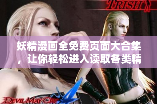 妖精漫畫(huà)全免費(fèi)頁(yè)面大合集，讓你輕松進(jìn)入讀取各類(lèi)精彩漫畫(huà)！