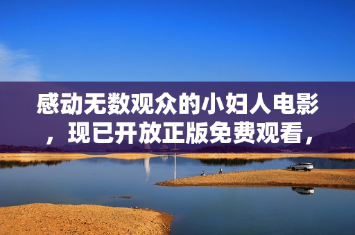 感動(dòng)無(wú)數(shù)觀眾的小婦人電影，現(xiàn)已開(kāi)放正版免費(fèi)觀看，不容錯(cuò)過(guò)！