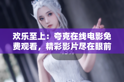 歡樂至上：夸克在線電影免費觀看，精彩影片盡在眼前