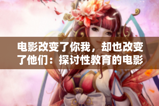 電影改變了你我，卻也改變了他們：探討性教育的電影