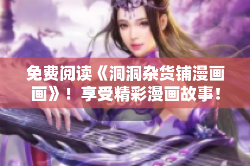 免費閱讀《洞洞雜貨鋪漫畫畫》！享受精彩漫畫故事！