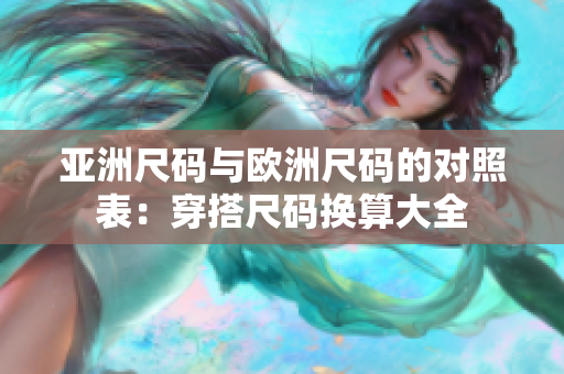 亞洲尺碼與歐洲尺碼的對照表：穿搭尺碼換算大全