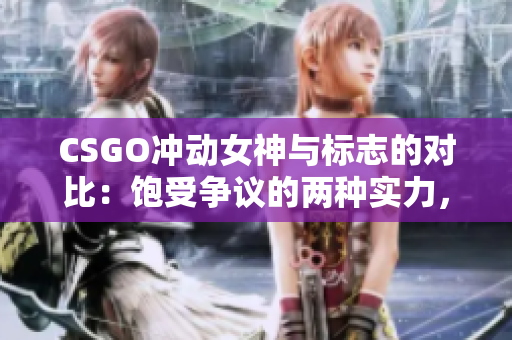 CSGO沖動女神與標志的對比：飽受爭議的兩種實力，各有千秋
