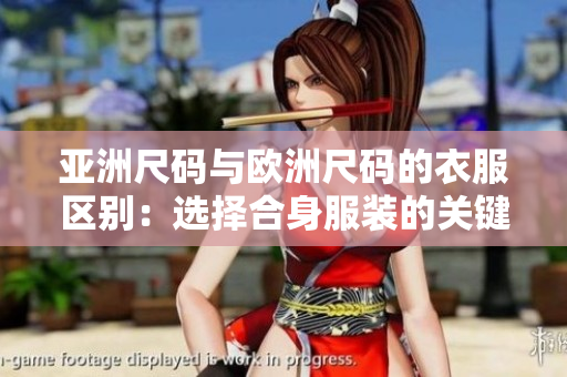 亞洲尺碼與歐洲尺碼的衣服區(qū)別：選擇合身服裝的關(guān)鍵因素