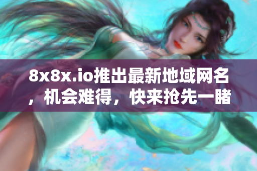 8x8x.io推出最新地域網(wǎng)名，機會難得，快來搶先一睹為快