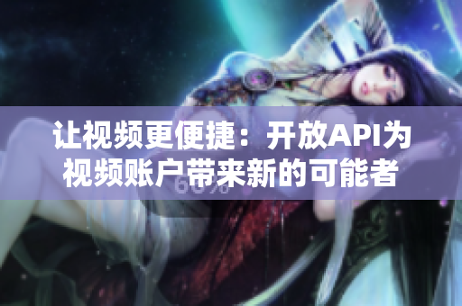 讓視頻更便捷：開放API為視頻賬戶帶來新的可能者