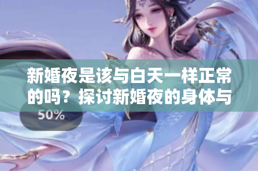 新婚夜是該與白天一樣正常的嗎？探討新婚夜的身體與情感變化