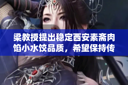 梁教授提出穩(wěn)定西安素齋肉餡小水餃品質(zhì)，希望保持傳統(tǒng)美味，迎合現(xiàn)代口味需求