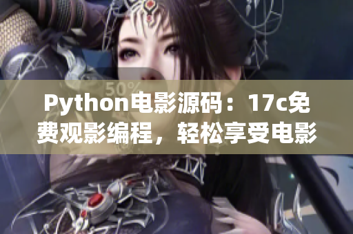 Python電影源碼：17c免費(fèi)觀影編程，輕松享受電影盛宴