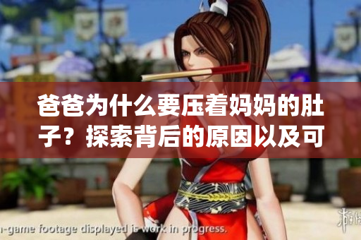 爸爸為什么要壓著媽媽的肚子？探索背后的原因以及可能的影響(1)