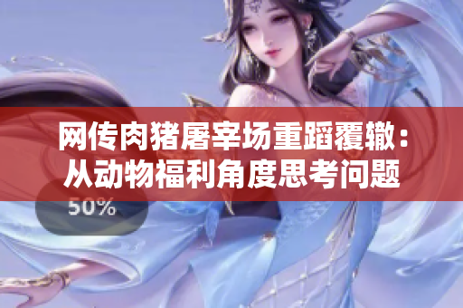 網(wǎng)傳肉豬屠宰場(chǎng)重蹈覆轍：從動(dòng)物福利角度思考問題