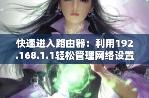 快速進(jìn)入路由器：利用192.168.1.1輕松管理網(wǎng)絡(luò)設(shè)置