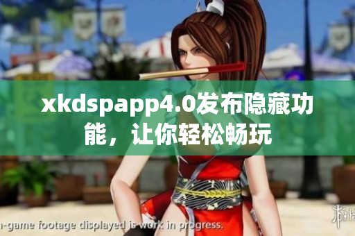xkdspapp4.0發(fā)布隱藏功能，讓你輕松暢玩
