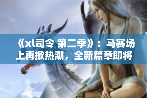 《xl司令 第二季》：馬賽場上再掀熱潮，全新篇章即將揭開！