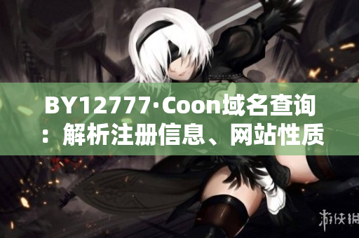 BY12777·Coon域名查詢：解析注冊信息、網(wǎng)站性質(zhì)一網(wǎng)打盡