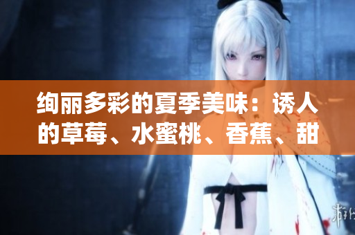 絢麗多彩的夏季美味：誘人的草莓、水蜜桃、香蕉、甜橙和芒果(1)