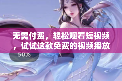 無需付費，輕松觀看短視頻，試試這款免費的視頻播放軟件