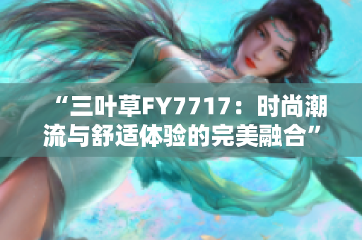 “三葉草FY7717：時尚潮流與舒適體驗(yàn)的完美融合”