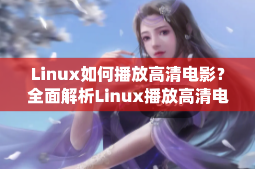 Linux如何播放高清電影？全面解析Linux播放高清電影的方法(1)