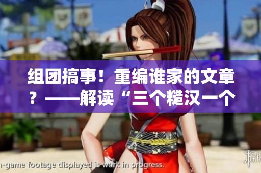 組團搞事！重編誰家的文章？——解讀“三個糙漢一個軟妹組”
