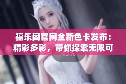 福樂閣官網(wǎng)全新色卡發(fā)布：精彩多彩，帶你探索無限可能(1)