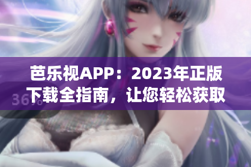 芭樂(lè)視APP：2023年正版下載全指南，讓您輕松獲取最新版本！(1)