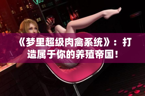 《夢里超級(jí)肉禽系統(tǒng)》：打造屬于你的養(yǎng)殖帝國！
