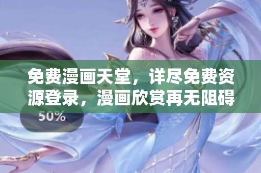 免費漫畫天堂，詳盡免費資源登錄，漫畫欣賞再無阻礙！