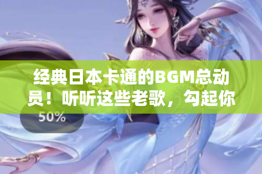 經(jīng)典日本卡通的BGM總動員！聽聽這些老歌，勾起你的回憶之旅！