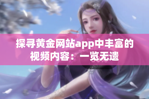 探尋黃金網(wǎng)站app中豐富的視頻內(nèi)容：一覽無(wú)遺