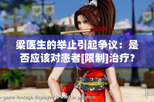 梁醫(yī)生的舉止引起爭議：是否應(yīng)該對(duì)患者[限制]治療？