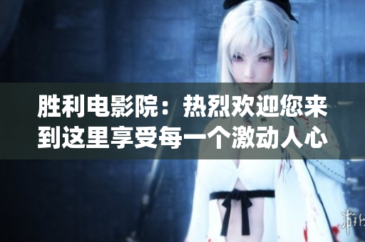 勝利電影院：熱烈歡迎您來(lái)到這里享受每一個(gè)激動(dòng)人心的電影之旅(1)