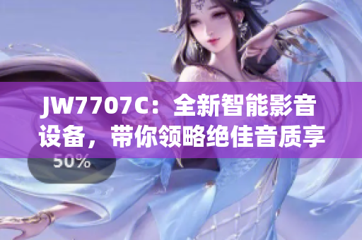 JW7707C：全新智能影音設(shè)備，帶你領(lǐng)略絕佳音質(zhì)享受