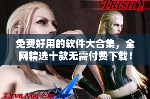 免費好用的軟件大合集，全網(wǎng)精選十款無需付費下載！