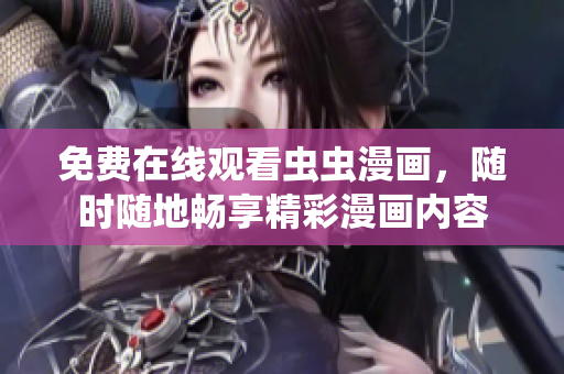 免費在線觀看蟲蟲漫畫，隨時隨地暢享精彩漫畫內(nèi)容