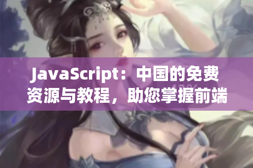 JavaScript：中國的免費資源與教程，助您掌握前端技能