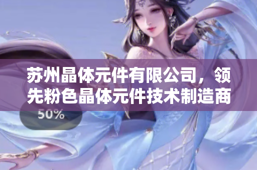 蘇州晶體元件有限公司，領先粉色晶體元件技術制造商