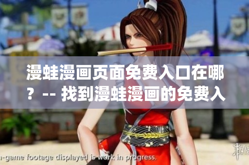 漫蛙漫畫頁面免費入口在哪？-- 找到漫蛙漫畫的免費入口在哪？(1)