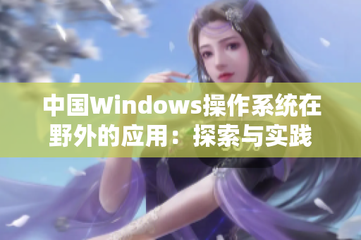 中國Windows操作系統(tǒng)在野外的應用：探索與實踐