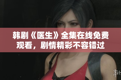 韓劇《醫(yī)生》全集在線免費觀看，劇情精彩不容錯過