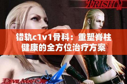 錯(cuò)軌c1v1骨科：重塑脊柱健康的全方位治療方案