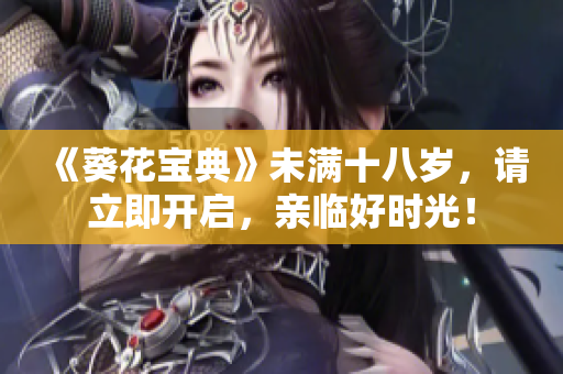 《葵花寶典》未滿十八歲，請立即開啟，親臨好時(shí)光！